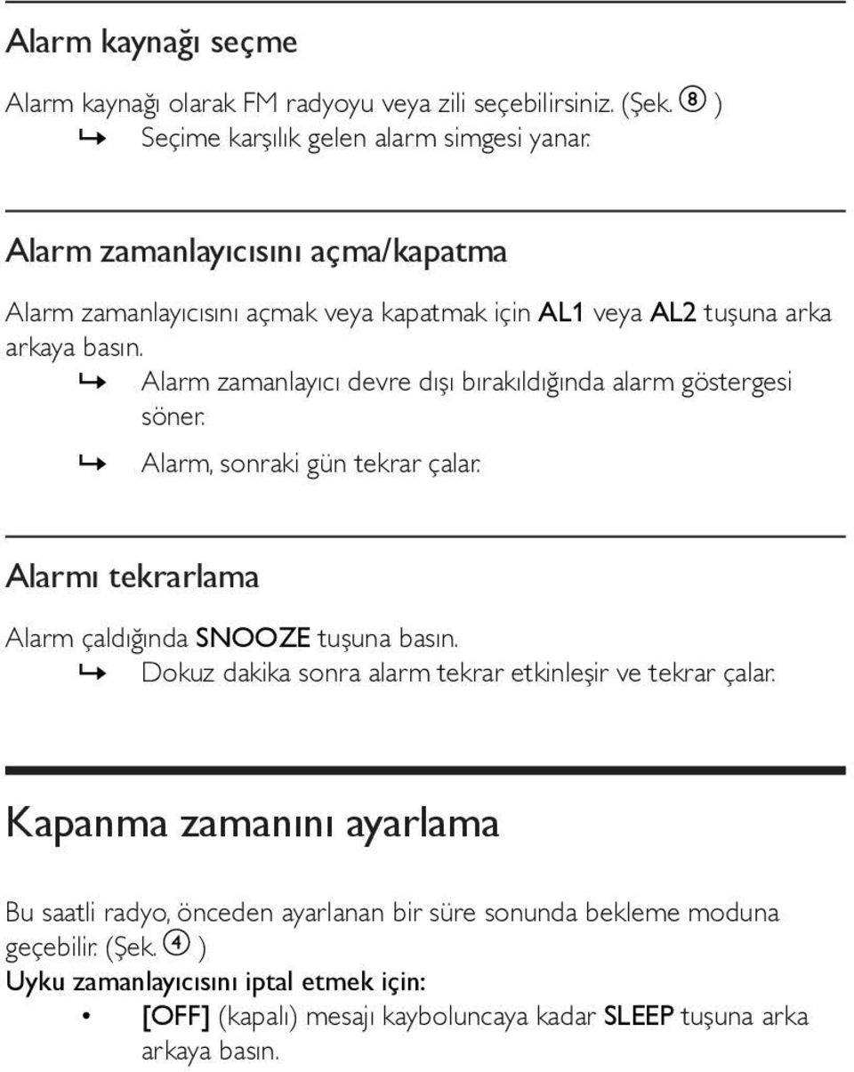 »» Alarm zamanlayıcı devre dışı bırakıldığında alarm göstergesi söner.»» Alarm, sonraki gün tekrar çalar. Alarmı tekrarlama Alarm çaldığında SNOOZE tuşuna basın.