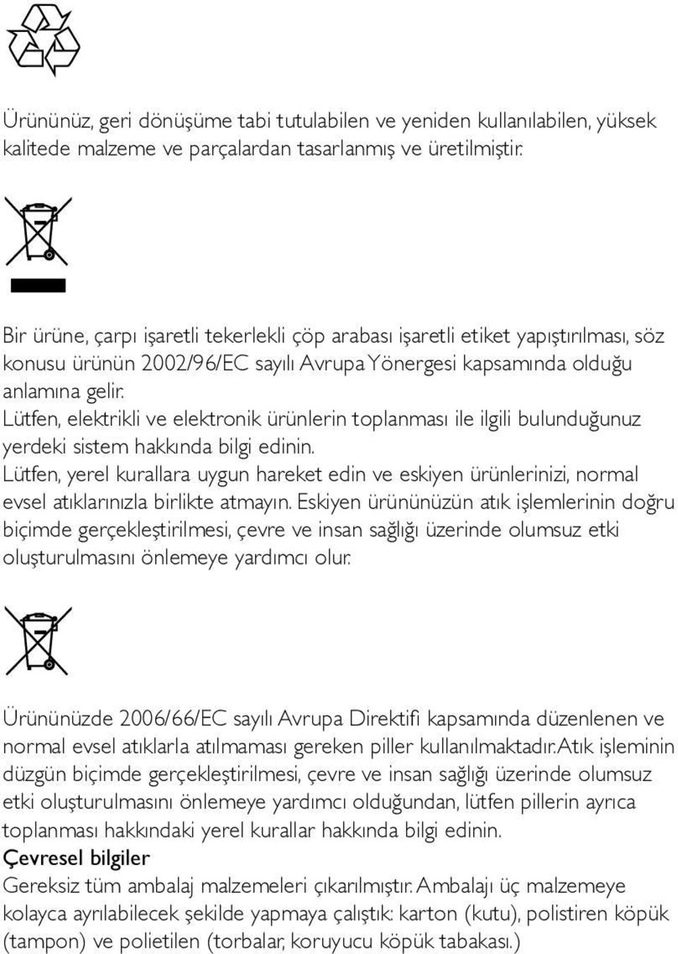 Lütfen, elektrikli ve elektronik ürünlerin toplanması ile ilgili bulunduğunuz yerdeki sistem hakkında bilgi edinin.