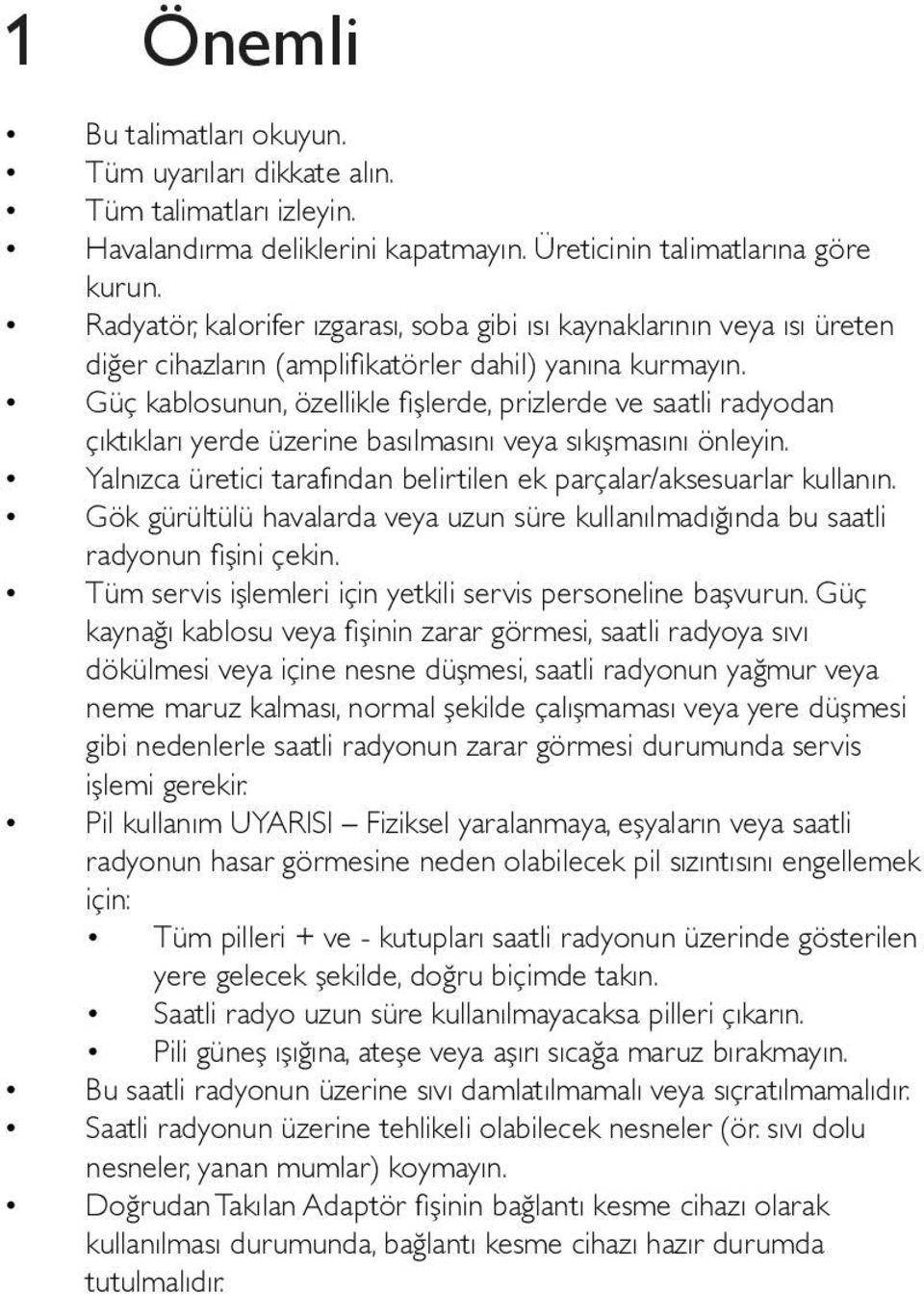 Güç kablosunun, özellikle fişlerde, prizlerde ve saatli radyodan çıktıkları yerde üzerine basılmasını veya sıkışmasını önleyin. Yalnızca üretici tarafından belirtilen ek parçalar/aksesuarlar kullanın.