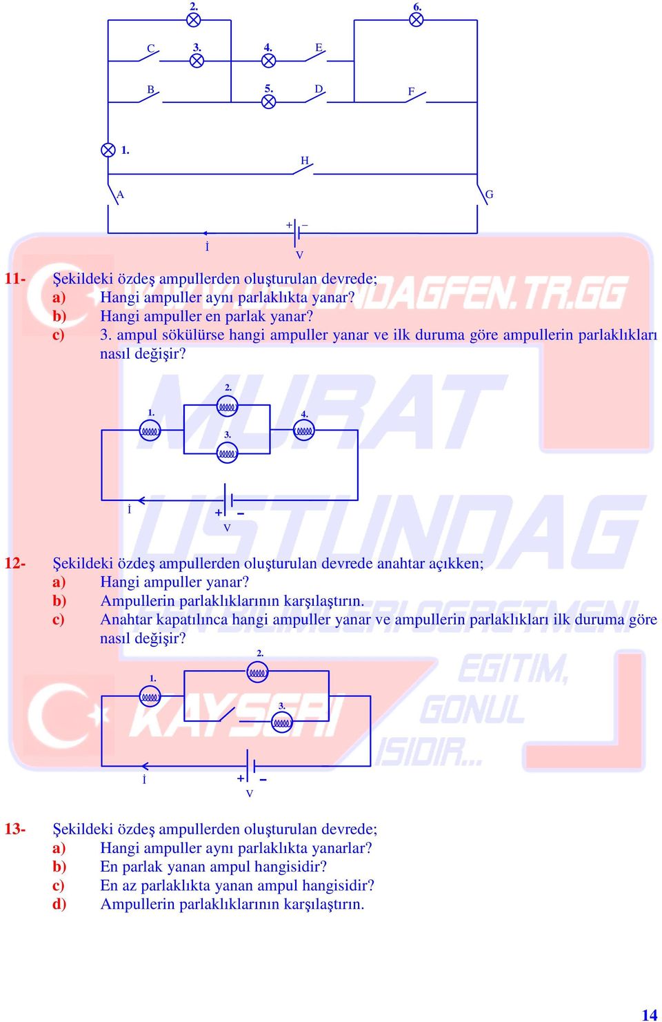 12 Şekildeki özdeş ampullerden oluşturulan devrede anahtar açıkken; a) Hangi ampuller yanar? b) mpullerin parlaklıklarının karşılaştırın.