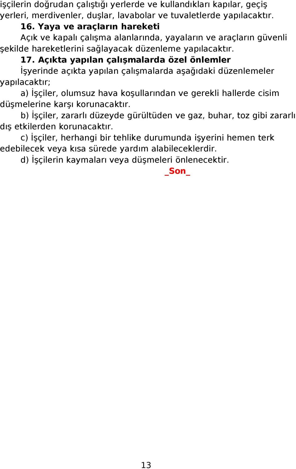 Açıkta yapılan çalışmalarda özel önlemler İşyerinde açıkta yapılan çalışmalarda aşağıdaki düzenlemeler yapılacaktır; a) İşçiler, olumsuz hava koşullarından ve gerekli hallerde cisim düşmelerine