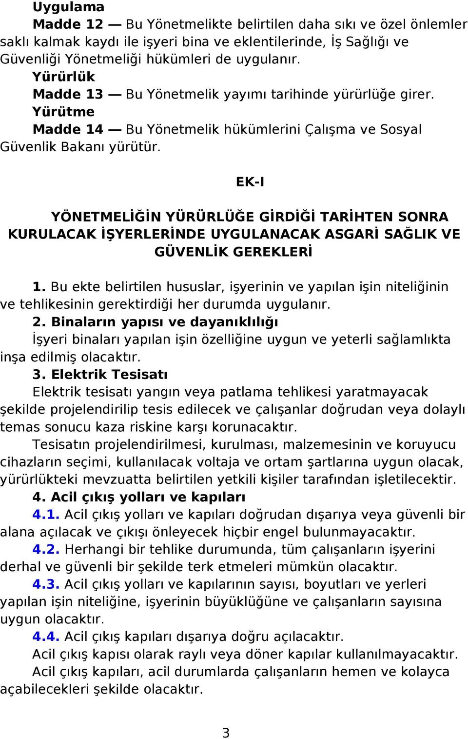 EK-I YÖNETMELİĞİN YÜRÜRLÜĞE GİRDİĞİ TARİHTEN SONRA KURULACAK İŞYERLERİNDE UYGULANACAK ASGARİ SAĞLIK VE GÜVENLİK GEREKLERİ 1.