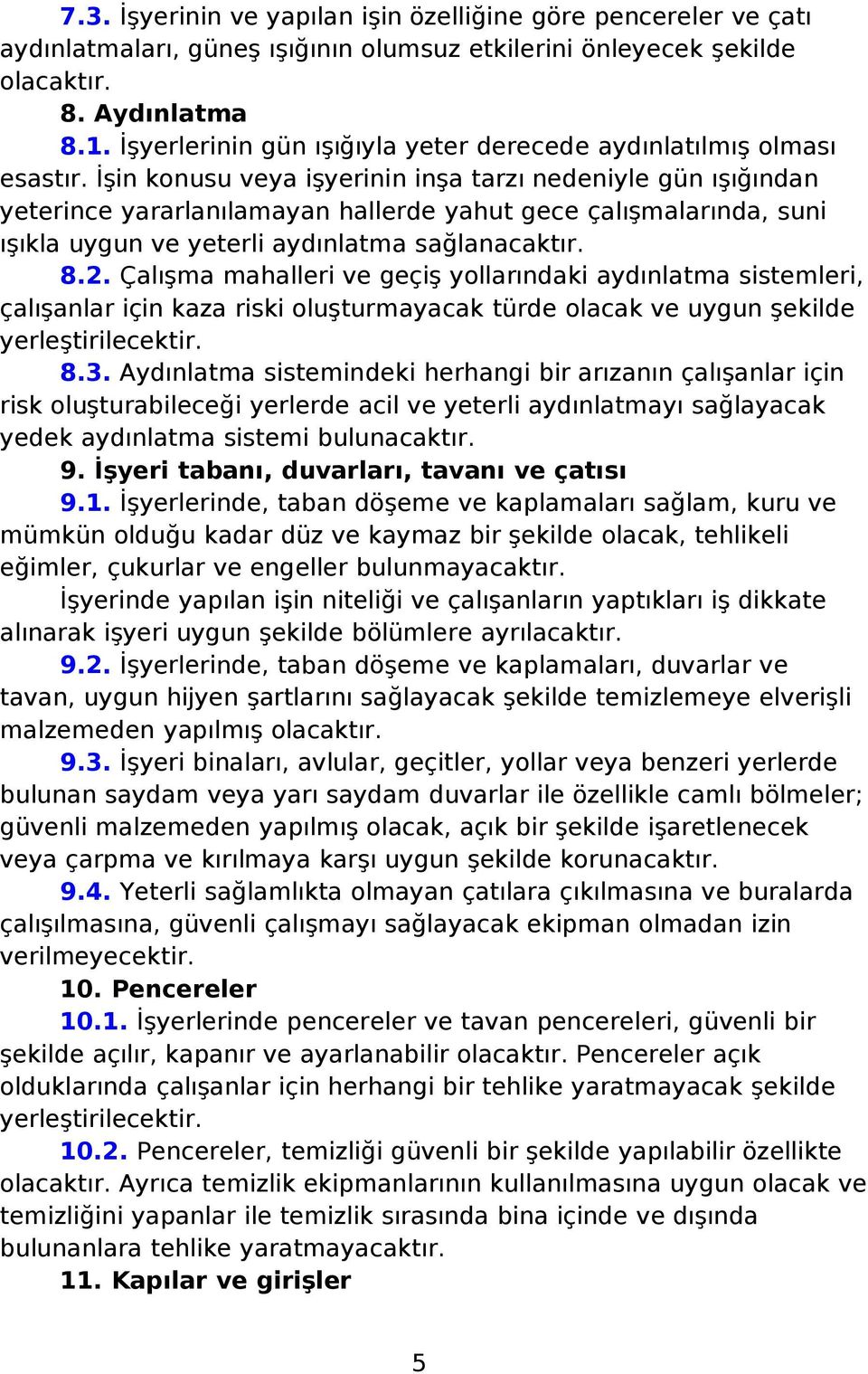 İşin konusu veya işyerinin inşa tarzı nedeniyle gün ışığından yeterince yararlanılamayan hallerde yahut gece çalışmalarında, suni ışıkla uygun ve yeterli aydınlatma sağlanacaktır. 8.2.