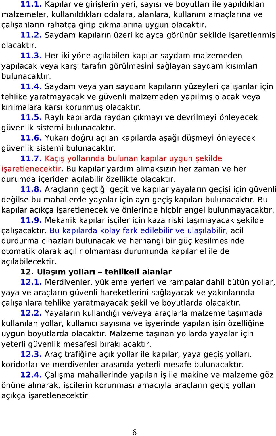 Saydam veya yarı saydam kapıların yüzeyleri çalışanlar için tehlike yaratmayacak ve güvenli malzemeden yapılmış olacak veya kırılmalara karşı korunmuş 11.5.