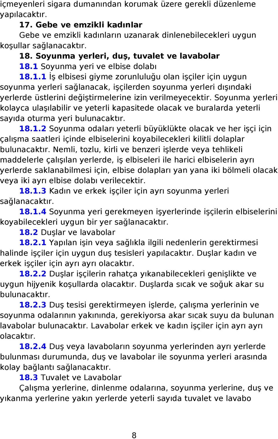 .1 Soyunma yeri ve elbise dolabı 18.1.1 İş elbisesi giyme zorunluluğu olan işçiler için uygun soyunma yerleri sağlanacak, işçilerden soyunma yerleri dışındaki yerlerde üstlerini değiştirmelerine izin verilmeyecektir.