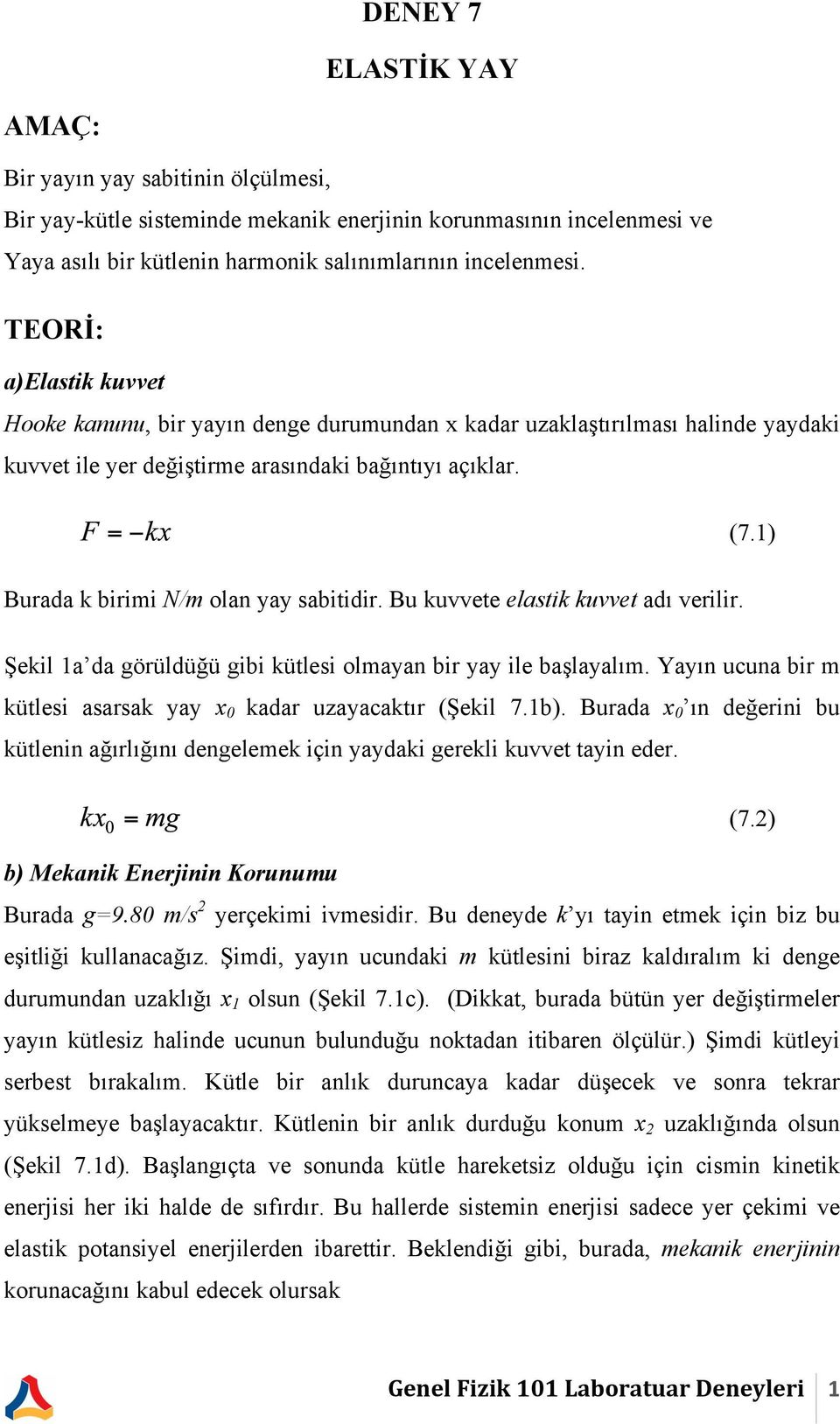 1) Burada k birimi N/m olan yay sabitidir. Bu kuvvete elastik kuvvet adı verilir. Şekil 1a da görüldüğü gibi kütlesi olmayan bir yay ile başlayalım.