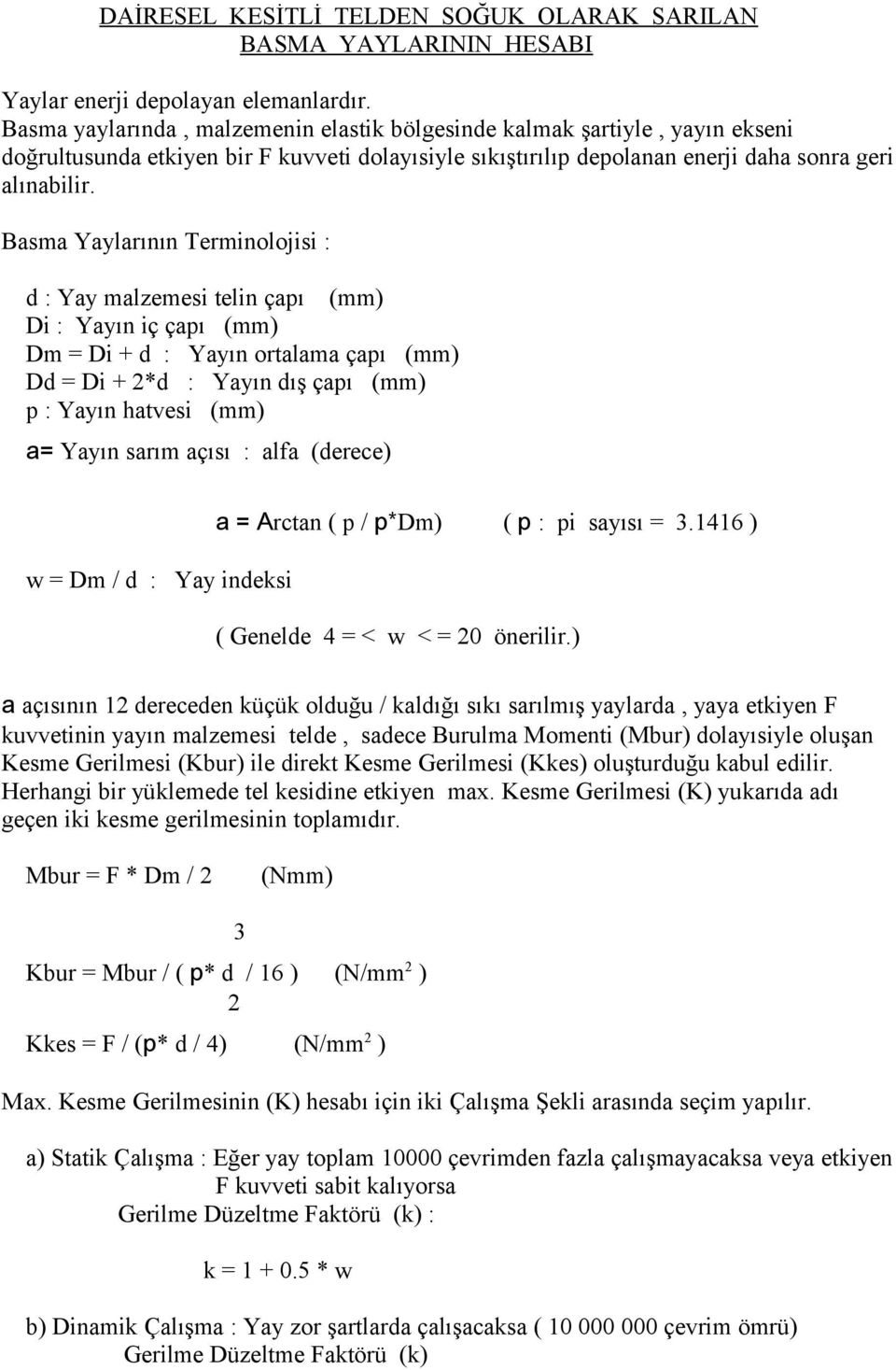 Basma Yaylarının Terminolojisi : d : Yay malzemesi telin çapı (mm) Di : Yayın iç çapı (mm) Dm = Di + d : Yayın ortalama çapı (mm) Dd = Di + *d : Yayın dış çapı (mm) p : Yayın hatvesi (mm) a= Yayın