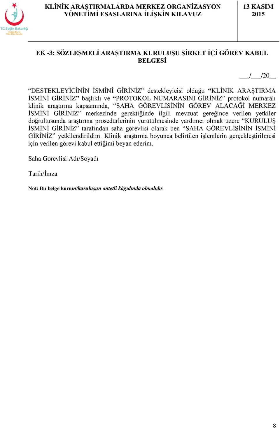 araştırma prosedürlerinin yürütülmesinde yardımcı olmak üzere KURULUŞ İSMİNİ GİRİNİZ tarafından saha görevlisi olarak ben SAHA GÖREVLİSİNİN İSMİNİ GİRİNİZ yetkilendirildim.