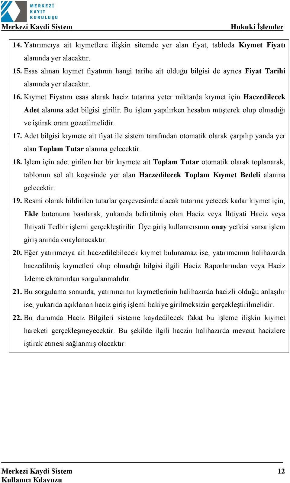 Kıymet Fiyatını esas alarak haciz tutarına yeter miktarda kıymet için Haczedilecek Adet alanına adet bilgisi girilir.