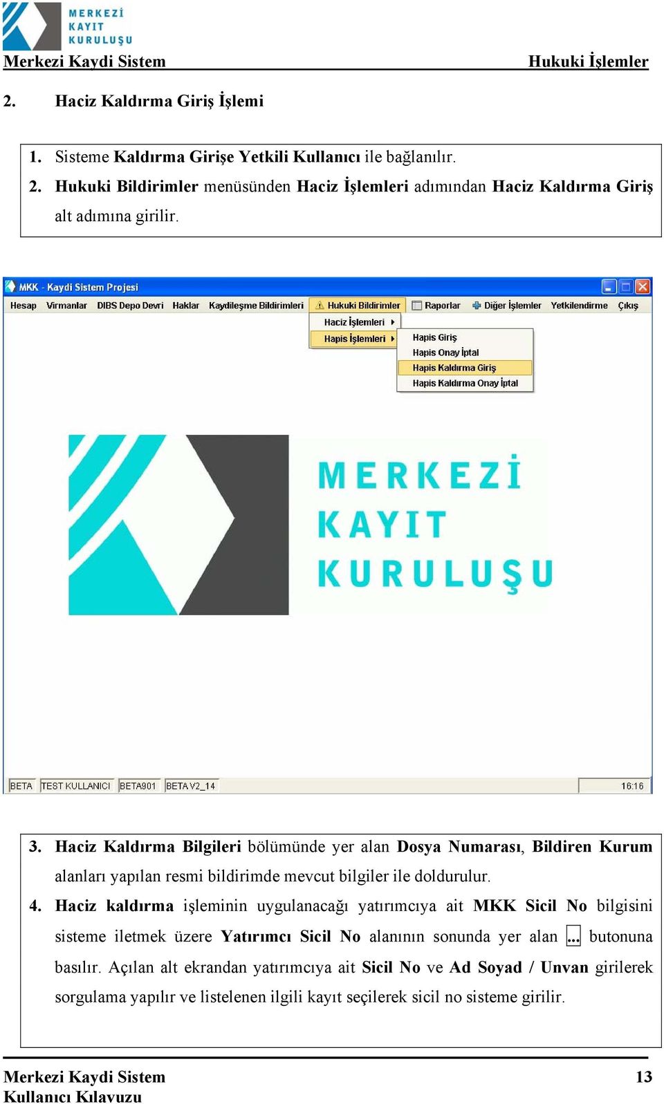 Haciz Kaldırma Bilgileri bölümünde yer alan Dosya Numarası, Bildiren Kurum alanları yapılan resmi bildirimde mevcut bilgiler ile doldurulur. 4.