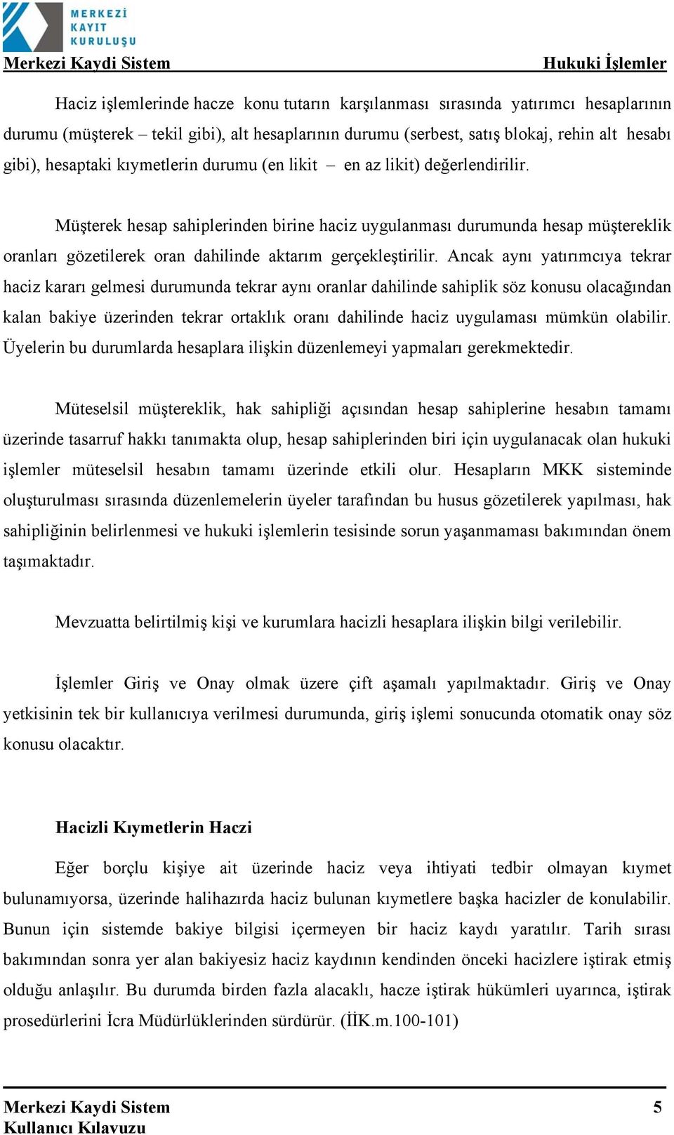 Müşterek hesap sahiplerinden birine haciz uygulanması durumunda hesap müştereklik oranları gözetilerek oran dahilinde aktarım gerçekleştirilir.