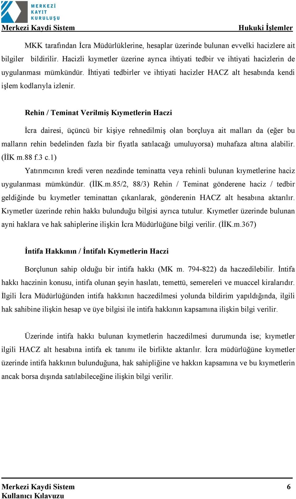 Rehin / Teminat Verilmiş Kıymetlerin Haczi İcra dairesi, üçüncü bir kişiye rehnedilmiş olan borçluya ait malları da (eğer bu malların rehin bedelinden fazla bir fiyatla satılacağı umuluyorsa)