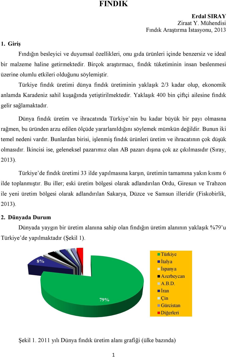 Birçok araştırmacı, fındık tüketiminin insan beslenmesi üzerine olumlu etkileri olduğunu söylemiştir.