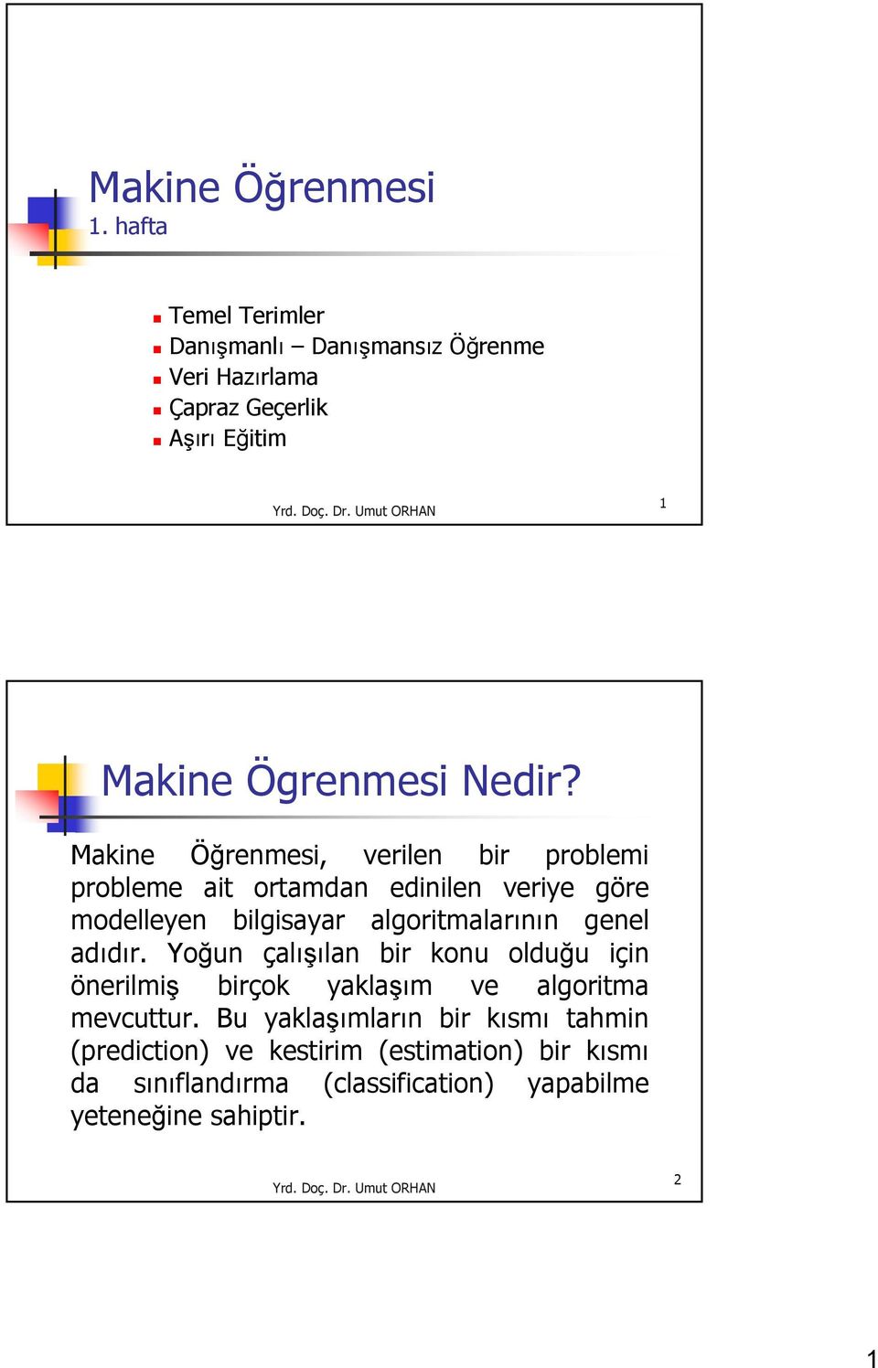 Makine Öğrenmesi, verilen bir problemi probleme ait ortamdan edinilen veriye göre modelleyen bilgisayar algoritmalarının genel