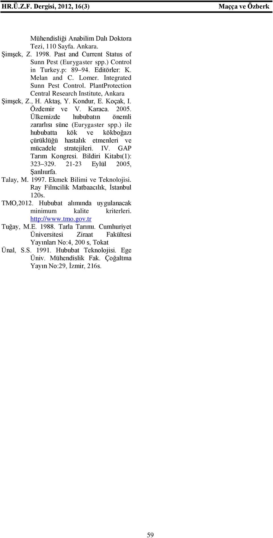 Ülkemizde hububatın önemli zararlısı süne (Eurygaster spp.) ile hububatta kök ve kökboğazı çürüklüğü hastalık etmenleri ve mücadele stratejileri. IV. GAP Tarım Kongresi. Bildiri Kitabı(1): 323 329.