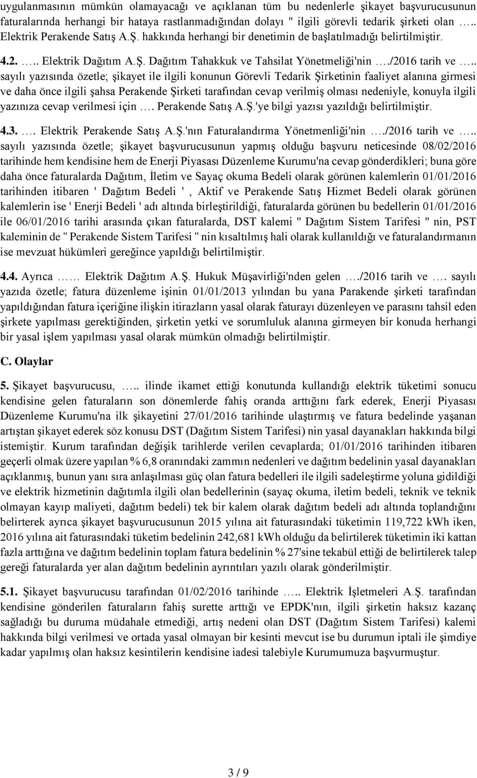 . sayılı yazısında özetle; şikayet ile ilgili konunun Görevli Tedarik Şirketinin faaliyet alanına girmesi ve daha önce ilgili şahsa Perakende Şirketi tarafından cevap verilmiş olması nedeniyle,