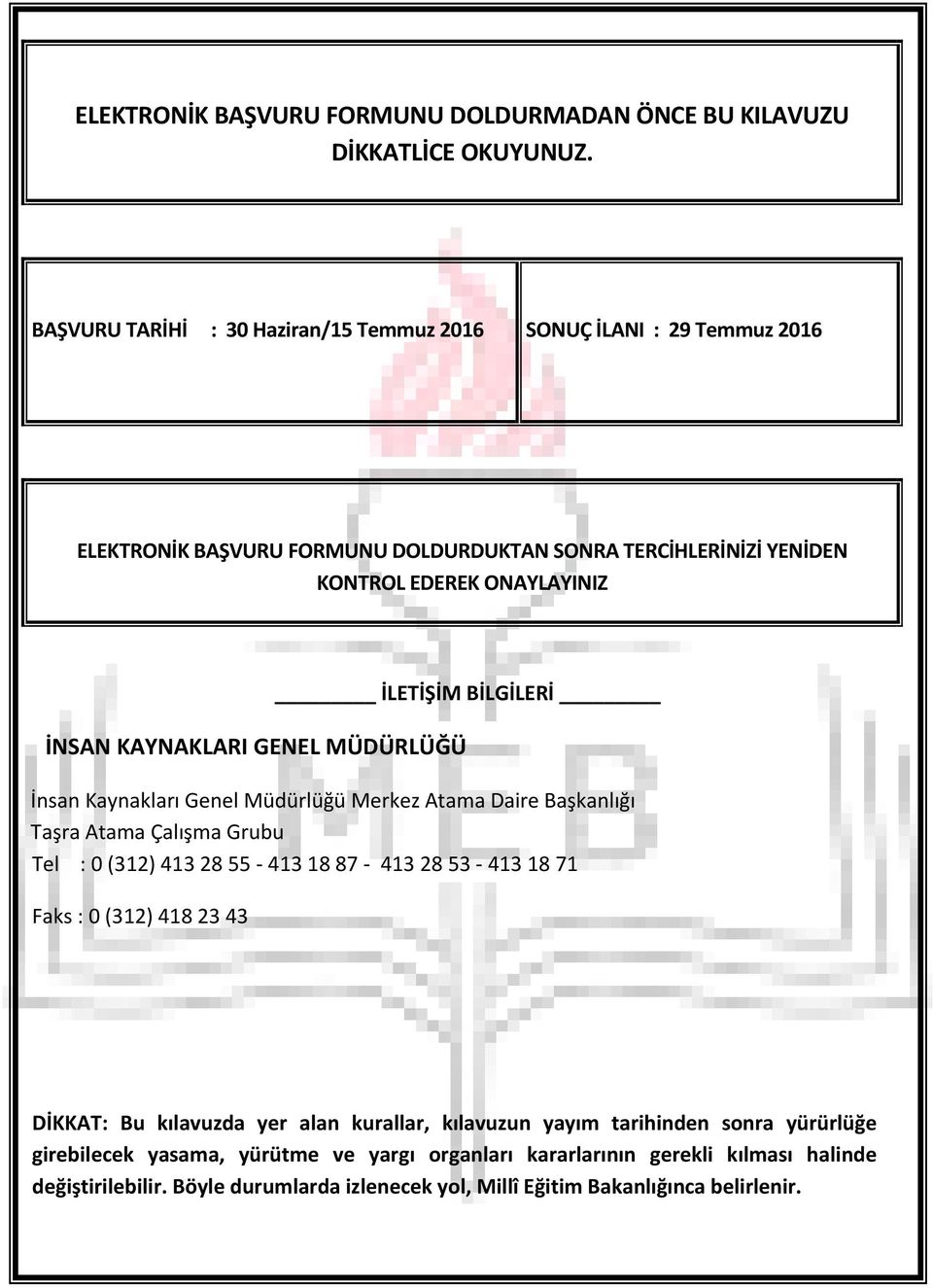 KAYNAKLARI GENEL MÜDÜRLÜĞÜ İLETİŞİM BİLGİLERİ İnsan Kaynakları Genel Müdürlüğü Merkez Atama Daire Başkanlığı Taşra Atama Çalışma Grubu Tel : 0 (312) 413 28 55 413 18 87 413 28 53