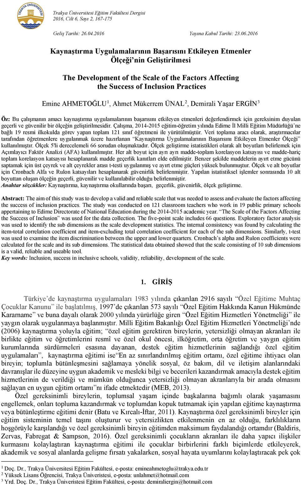 Ahmet Mükerrem ÜNAL 2, Demirali Yaşar ERGİN 3 Öz: Bu çalışmanın amacı kaynaştırma uygulamalarının başarısını etkileyen etmenleri değerlendirmek için gereksinim duyulan geçerli ve güvenilir bir