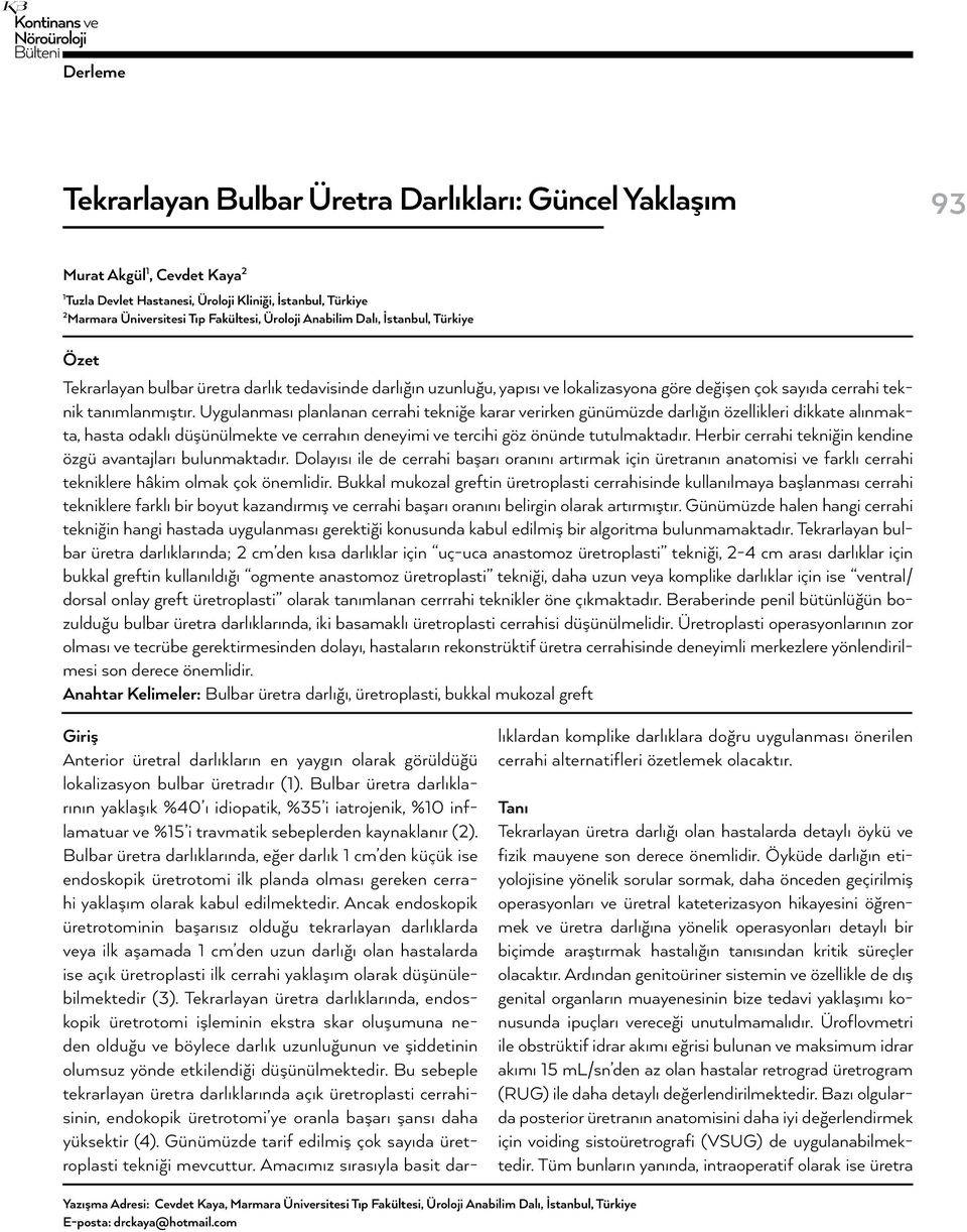 Uygulanması planlanan cerrahi tekniğe karar verirken günümüzde darlığın özellikleri dikkate alınmakta, hasta odaklı düşünülmekte ve cerrahın deneyimi ve tercihi göz önünde tutulmaktadır.