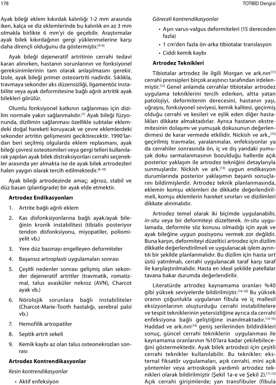 [4-6] Ayak bileği dejeneratif artritinin cerrahi tedavi kararı alınırken, hastanın sorunlarının ve fonksiyonel gereksinimlerinin tam olarak anlaşılmasını gerekir.