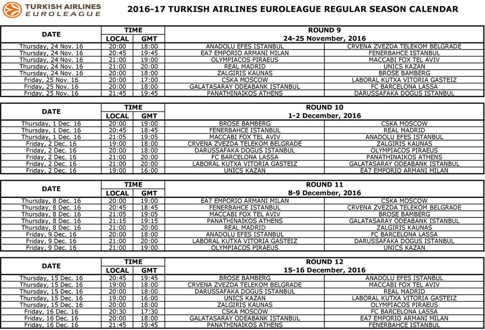 16 21:00 20:00 REAL MADRID UNICS KAZAN Thursday, 24 Nov. 16 20:00 18:00 ZALGIRIS KAUNAS BROSE BAMBERG Friday, 25 Nov. 16 20:00 17:00 CSKA MOSCOW LABORAL KUTXA VITORIA GASTEIZ Friday, 25 Nov.