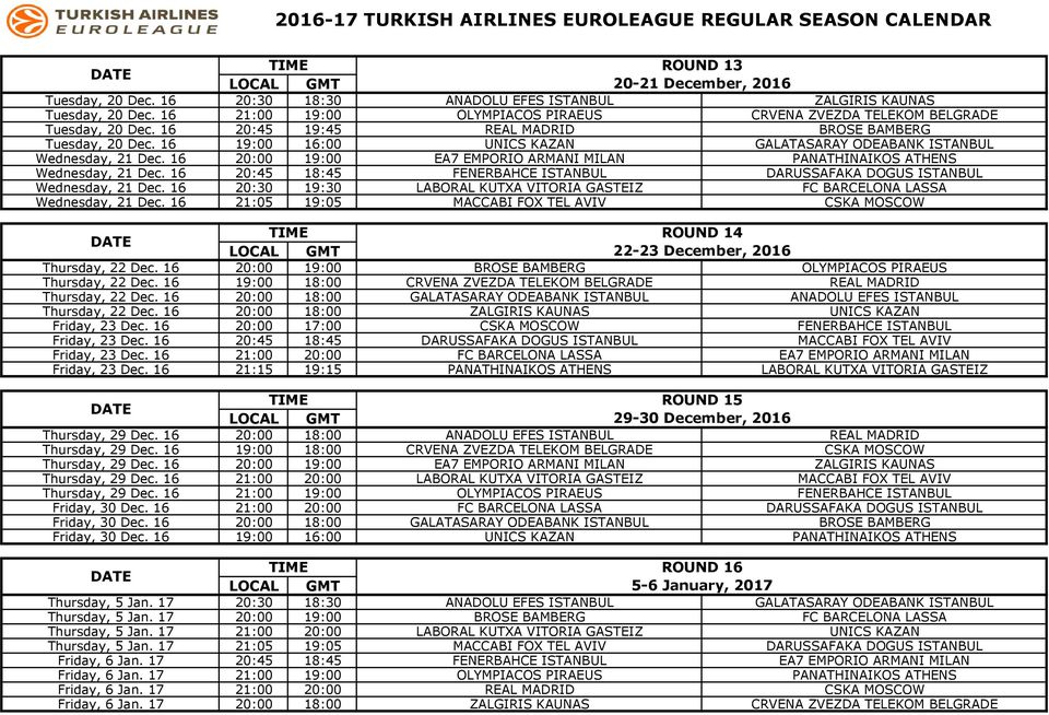 16 19:00 16:00 UNICS KAZAN GALATASARAY ODEABANK ISTANBUL Wednesday, 21 Dec. 16 20:00 19:00 EA7 EMPORIO ARMANI MILAN PANATHINAIKOS ATHENS Wednesday, 21 Dec.