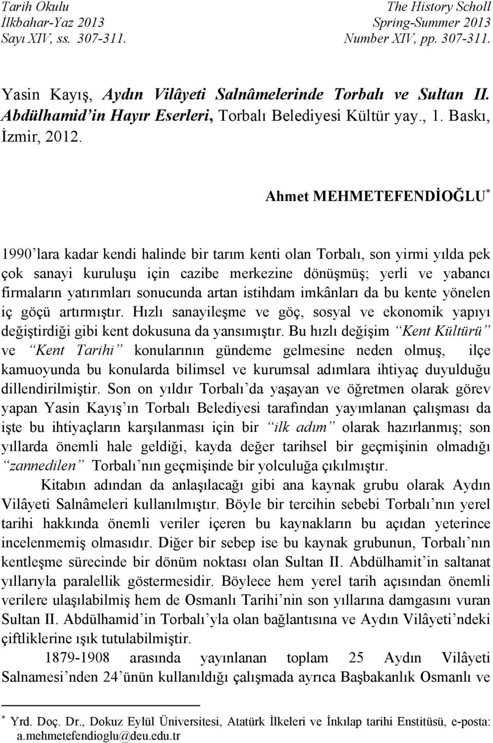 Ahmet MEHMETEFENDİOĞLU 1990 lara kadar kendi halinde bir tarım kenti olan Torbalı, son yirmi yılda pek çok sanayi kuruluşu için cazibe merkezine dönüşmüş; yerli ve yabancı firmaların yatırımları