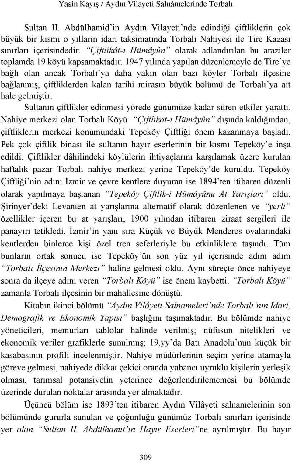 1947 yılında yapılan düzenlemeyle de Tire ye bağlı olan ancak Torbalı ya daha yakın olan bazı köyler Torbalı ilçesine bağlanmış, çiftliklerden kalan tarihi mirasın büyük bölümü de Torbalı ya ait hale