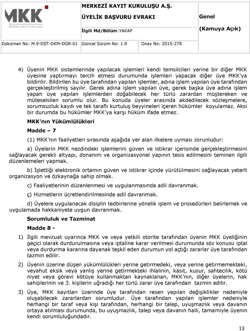 Gerek adına işlem yapılan üye, gerek başka üye adına işlem yapan üye yapılan işlemlerden doğabilecek her türlü zarardan müştereken ve müteselsilen sorumlu olur.