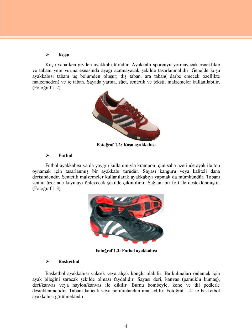 2). Futbol Fotoğraf 1.2: Koşu ayakkabısı Futbol ayakkabısı ya da yaygın kullanımıyla krampon, çim saha üzerinde ayak ile top oynamak için tasarlanmış bir ayakkabı türüdür.
