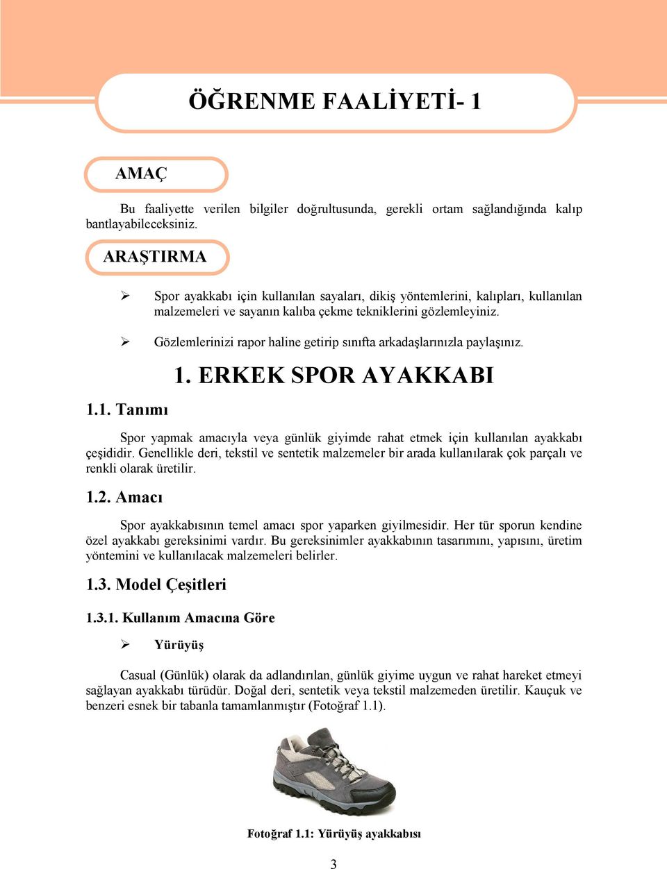 Gözlemlerinizi rapor haline getirip sınıfta arkadaşlarınızla paylaşınız. 1.1. Tanımı 1. ERKEK SPOR AYAKKABI Spor yapmak amacıyla veya günlük giyimde rahat etmek için kullanılan ayakkabı çeşididir.