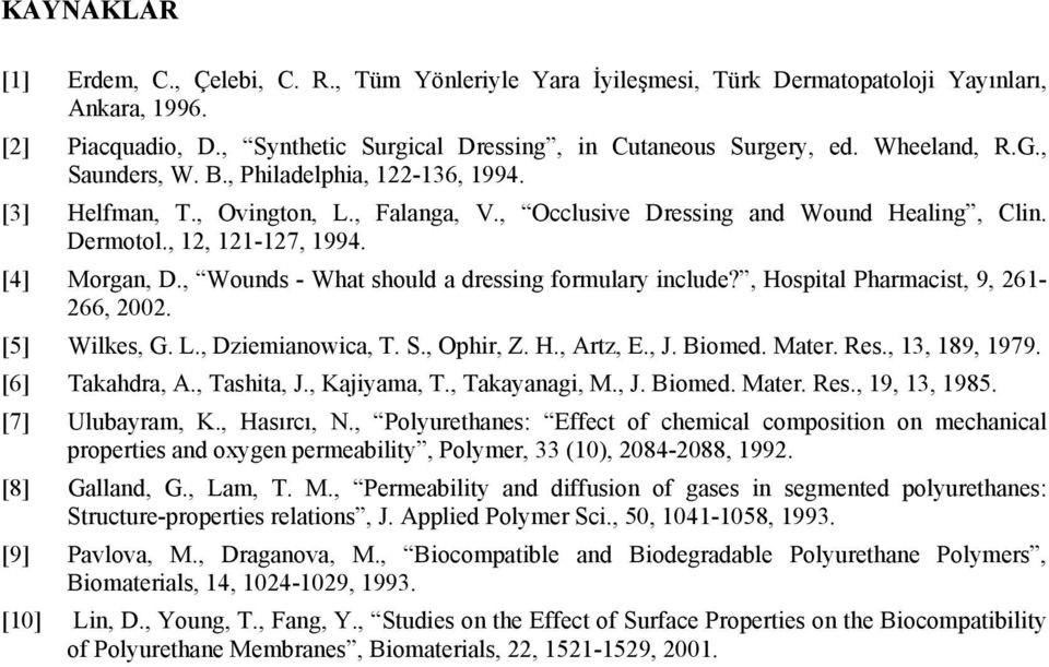 , Wounds - What should a dressing formulary include?, Hospital Pharmacist, 9, 261-266, 2002. [5] Wilkes, G. L., Dziemianowica, T. S., Ophir, Z. H., Artz, E., J. Biomed. Mater. Res., 13, 189, 1979.