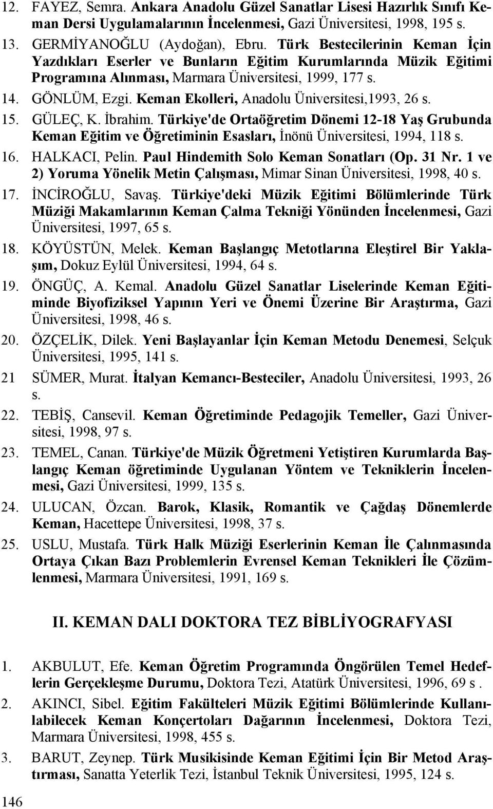 Keman Ekolleri, Anadolu Üniversitesi,1993, 26 s. 15. GÜLEÇ, K. İbrahim. Türkiye'de Ortaöğretim Dönemi 12-18 Yaş Grubunda Keman Eğitim ve Öğretiminin Esasları, İnönü Üniversitesi, 1994, 118 s. 16.