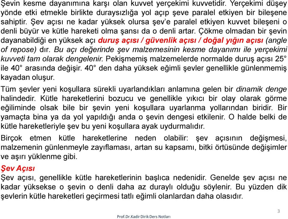 Çökme olmadan bir şevin dayanabildiği en yüksek açı duruş açısı / güvenlik açısı / doğal yığın açısı (angle of repose) dır.