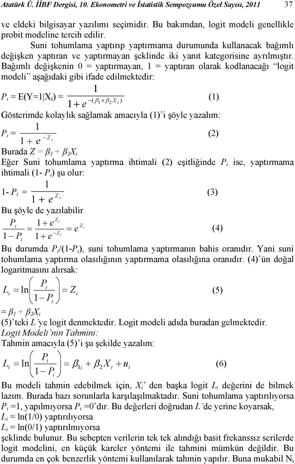 Bağımlı değşkenn 0 = yaptırmayan, = yaptıran olarak kodlanacağı logt model aşağıdak gb fade edlmektedr: P = E(Y= X ) = ( β +β 2 X ) + e () Göstermde kolaylık sağlamak amacıyla () şöyle yazalım: P =