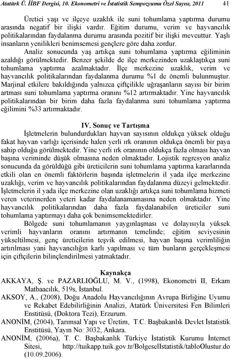 Analz sonucunda yaş artıkça sun tohumlama yaptırma eğlmnn azaldığı görülmektedr. Benzer şeklde de lçe merkeznden uzaklaştıkça sun tohumlama yaptırma azalmaktadır.