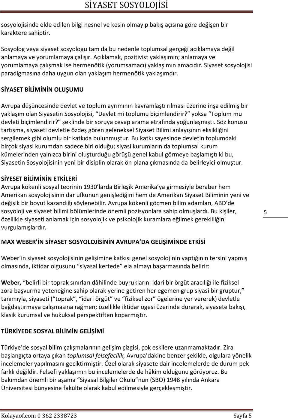 Açıklamak, pozitivist yaklaşımın; anlamaya ve yorumlamaya çalışmak ise hermenötik (yorumsamacı) yaklaşımın amacıdır. Siyaset sosyolojisi paradigmasına daha uygun olan yaklaşım hermenötik yaklaşımdır.