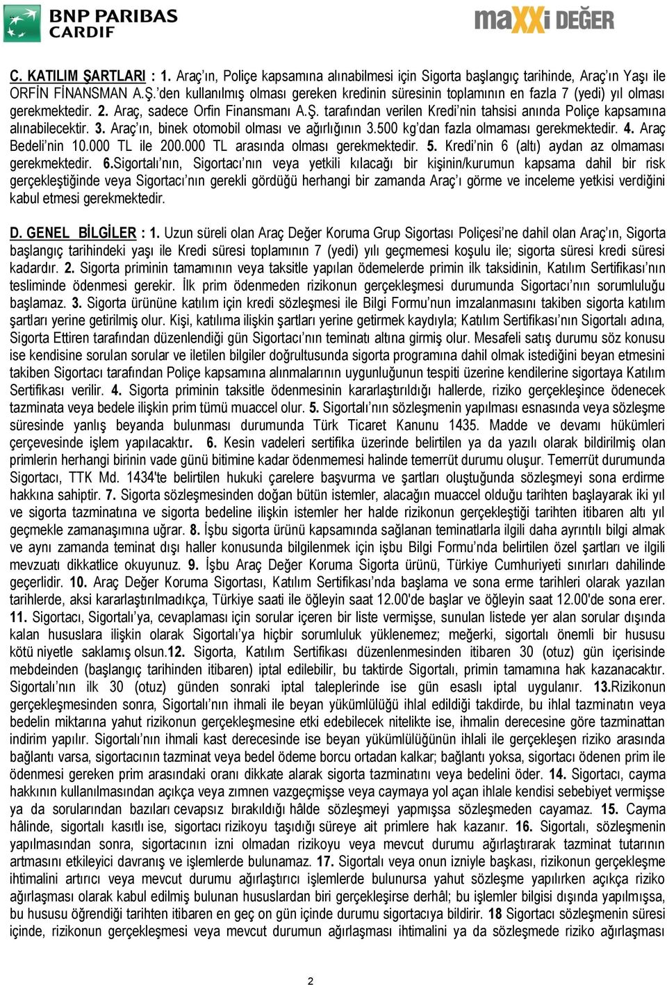 500 kg dan fazla olmaması gerekmektedir. 4. Araç Bedeli nin 10.000 TL ile 200.000 TL arasında olması gerekmektedir. 5. Kredi nin 6 