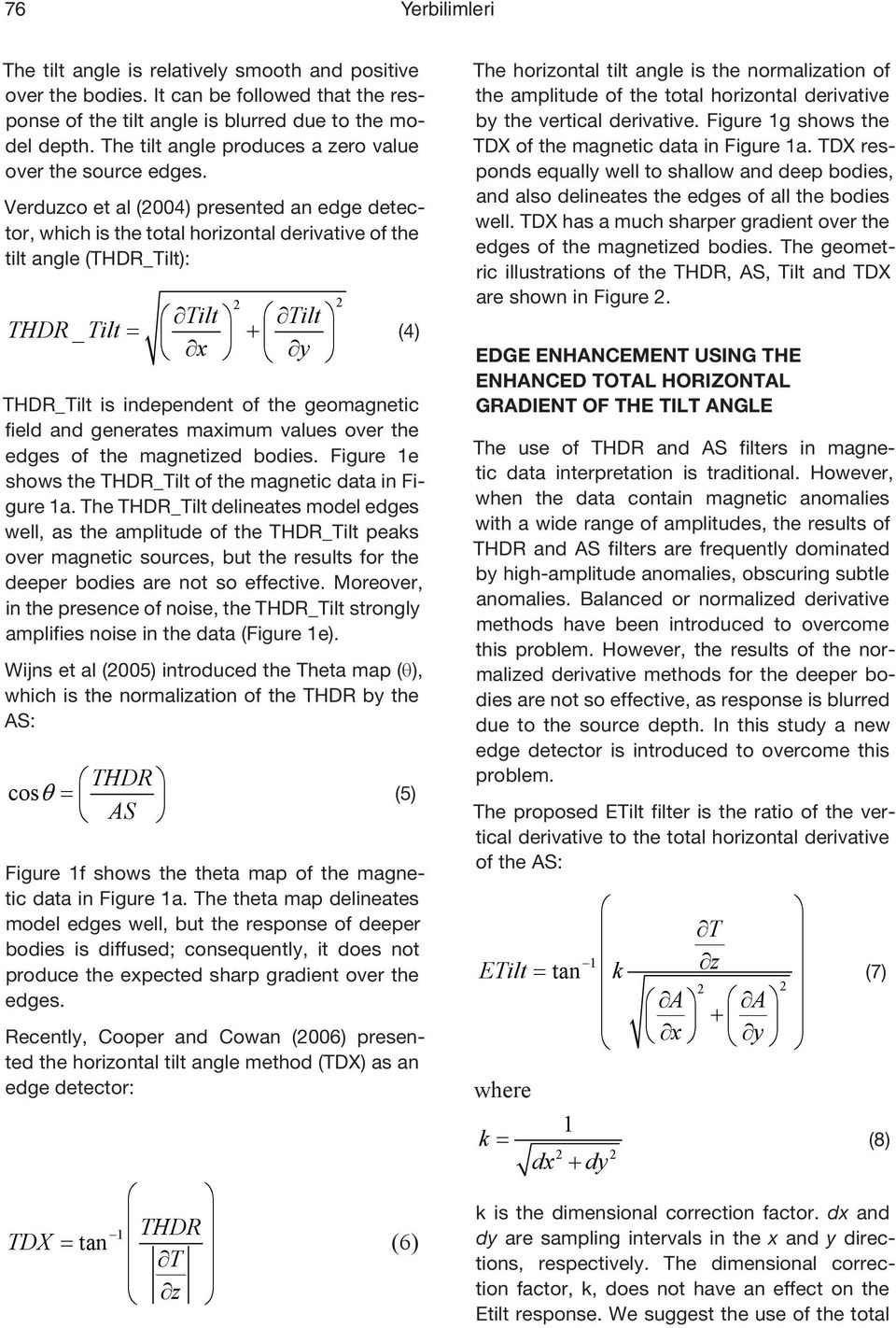 Verduzco et al (004) presented an edge detector, which is the total horizontal derivative of the tilt angle (THDR_Tilt): Tilt Tilt THDR _ Tilt = + x y THDR_Tilt is independent of the geomagnetic