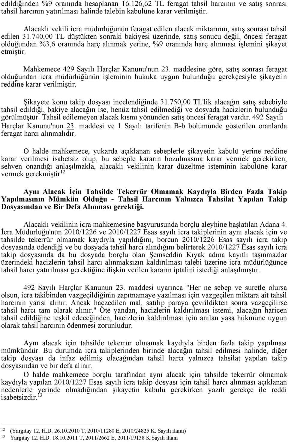 740,00 TL düştükten sonraki bakiyesi üzerinde, satış sonucu değil, öncesi feragat olduğundan %3,6 oranında harç alınmak yerine, %9 oranında harç alınması işlemini şikayet etmiştir.