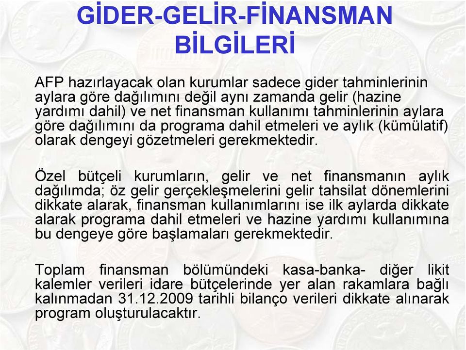 Özel bütçeli kurumların, gelir ve net finansmanın aylık dağılımda; öz gelir gerçekleşmelerini gelir tahsilat dönemlerini dikkate alarak, finansman kullanımlarını ise ilk aylarda dikkate alarak