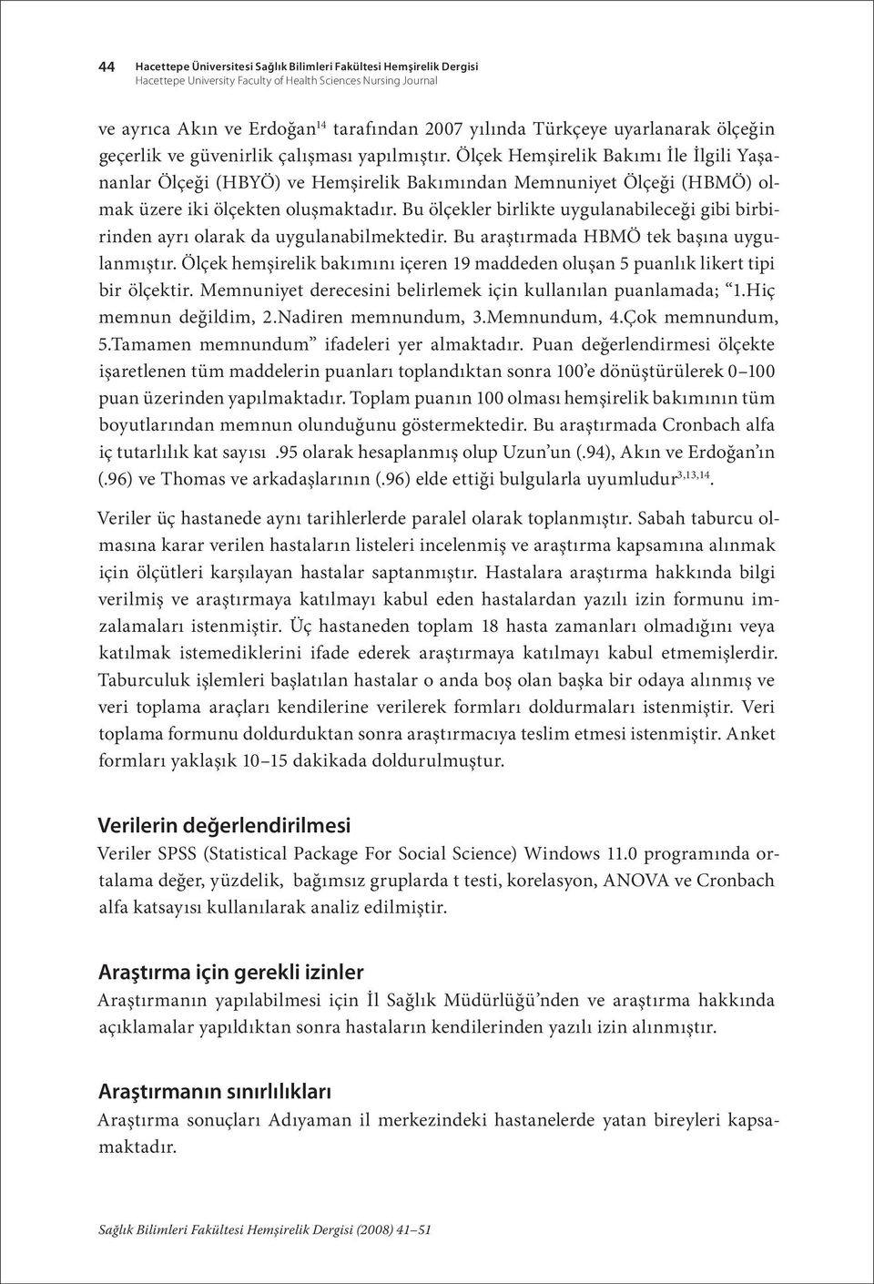 Ölçek Hemşirelik Bakımı İle İlgili Yaşananlar Ölçeği (HBYÖ) ve Hemşirelik Bakımından iyet Ölçeği (HBMÖ) olmak üzere iki ölçekten oluşmaktadır.