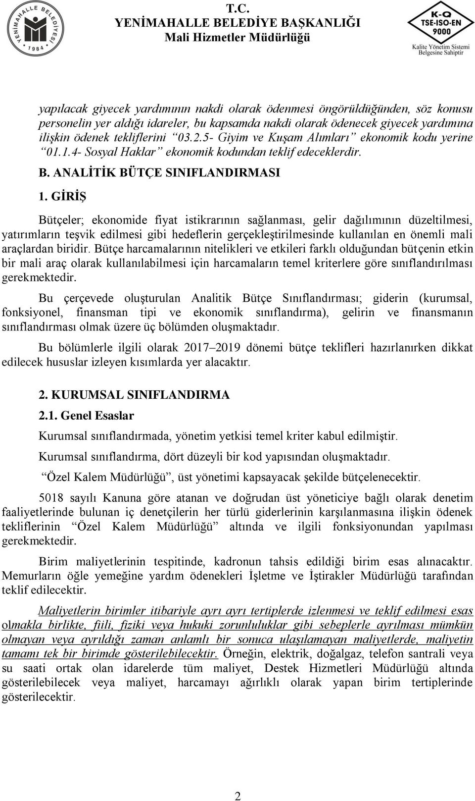 GİRİŞ Bütçeler; ekonomide fiyat istikrarının sağlanması, gelir dağılımının düzeltilmesi, yatırımların teşvik edilmesi gibi hedeflerin gerçekleştirilmesinde kullanılan en önemli mali araçlardan