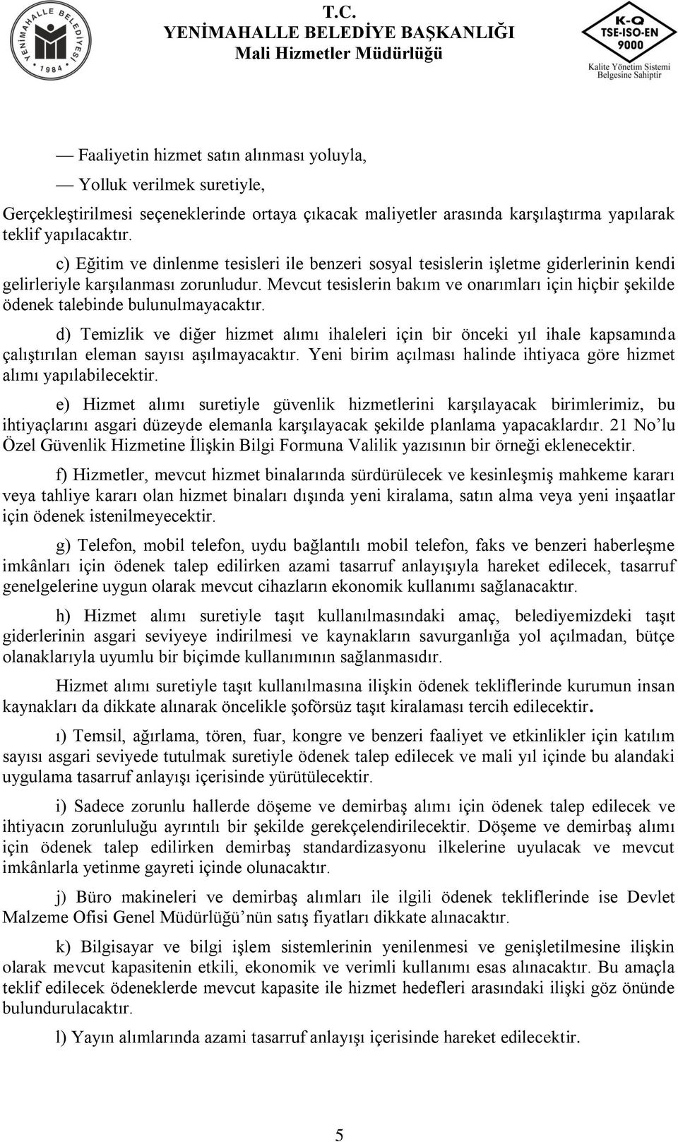 Mevcut tesislerin bakım ve onarımları için hiçbir şekilde ödenek talebinde bulunulmayacaktır.