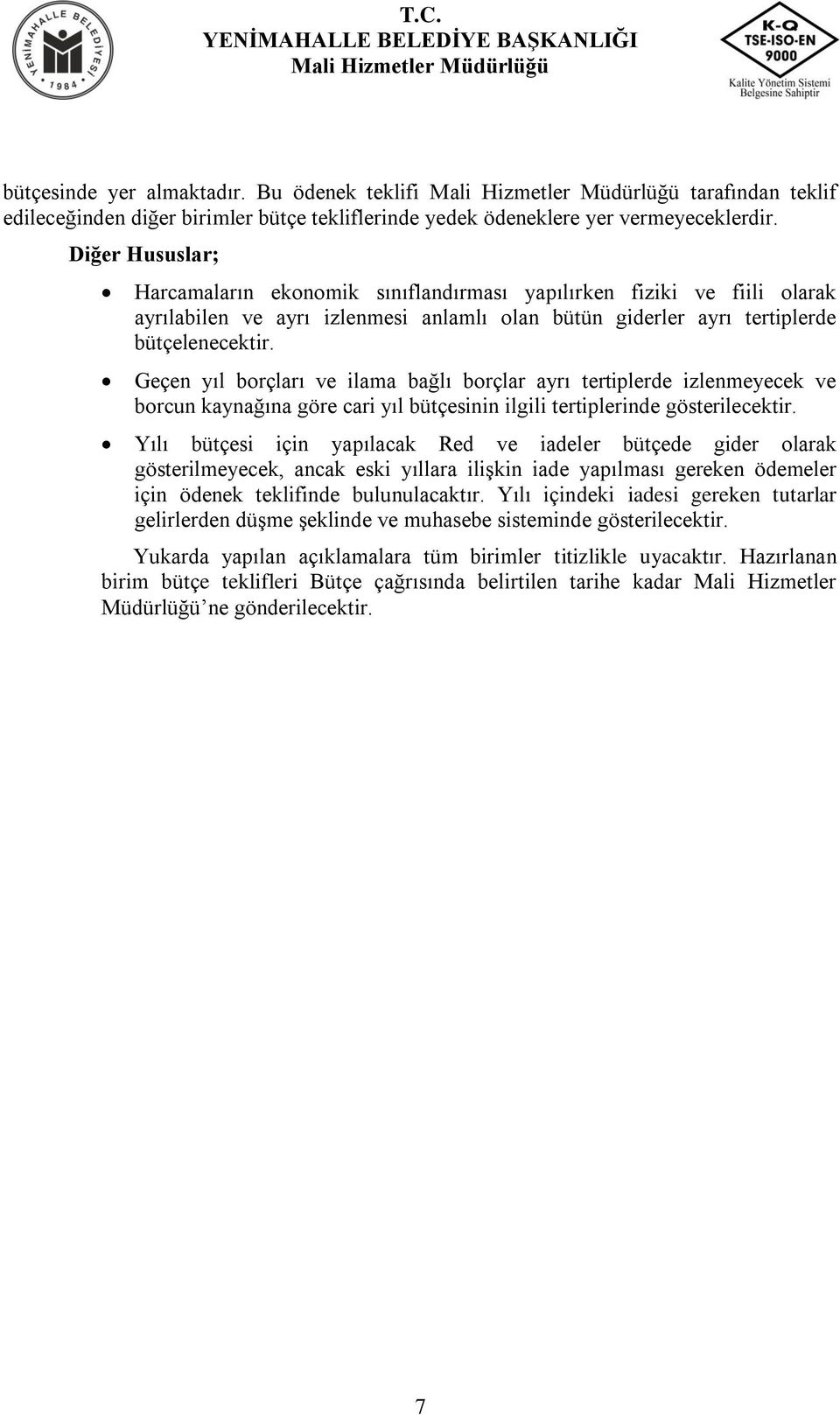 Geçen yıl borçları ve ilama bağlı borçlar ayrı tertiplerde izlenmeyecek ve borcun kaynağına göre cari yıl bütçesinin ilgili tertiplerinde gösterilecektir.