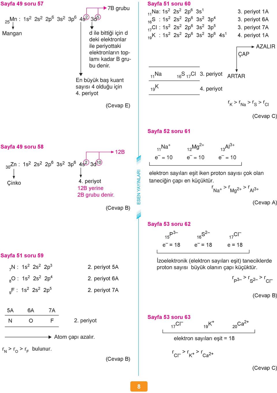 periyot B yerine B grubu denir. B Na+ Mg+ 3 Al3+ e 0 e 0 e 0 elektron say lar eflit iken proton say s çok olan taneci in çap en küçüktür.