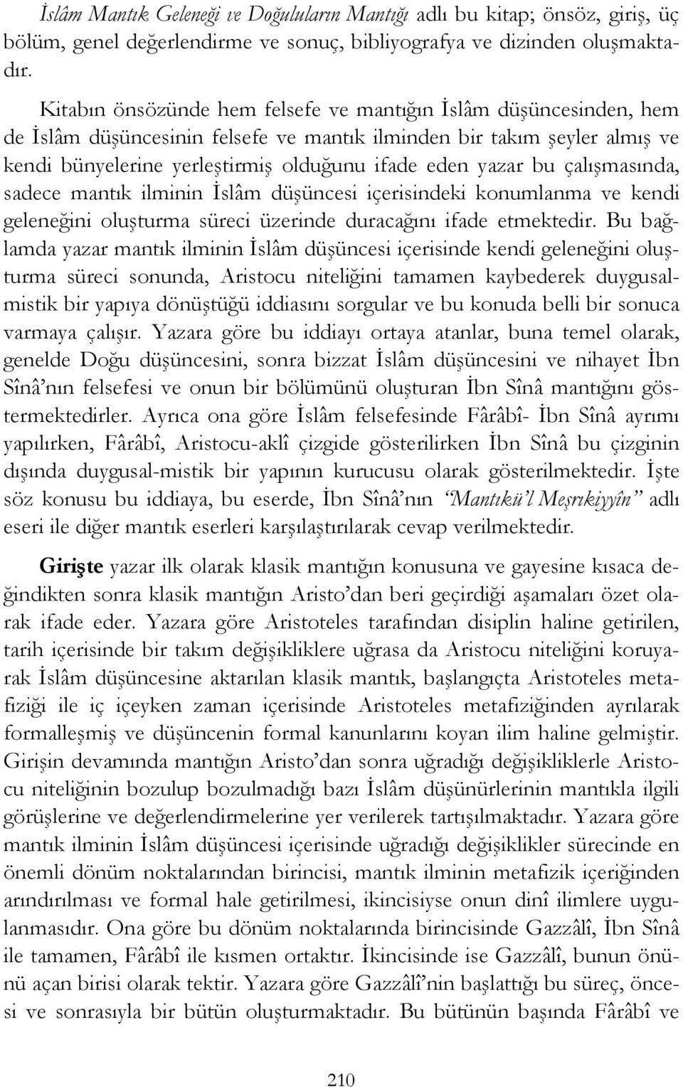 bu çalışmasında, sadece mantık ilminin İslâm düşüncesi içerisindeki konumlanma ve kendi geleneğini oluşturma süreci üzerinde duracağını ifade etmektedir.