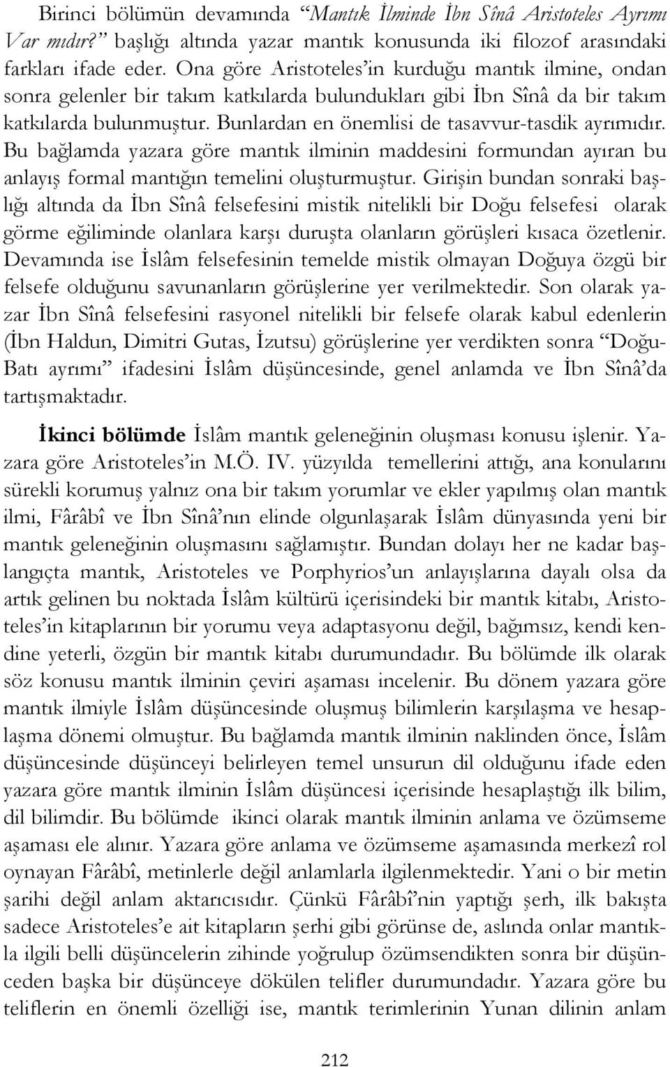 Bunlardan en önemlisi de tasavvur-tasdik ayrımıdır. Bu bağlamda yazara göre mantık ilminin maddesini formundan ayıran bu anlayış formal mantığın temelini oluşturmuştur.