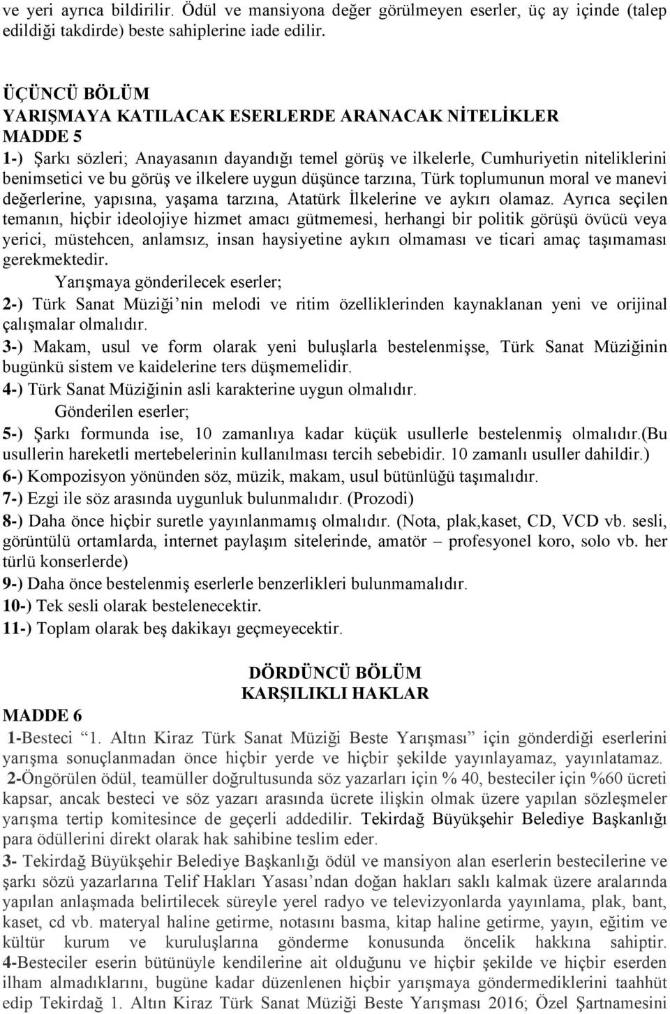 uygun düşünce tarzına, Türk toplumunun moral ve manevi değerlerine, yapısına, yaşama tarzına, Atatürk İlkelerine ve aykırı olamaz.