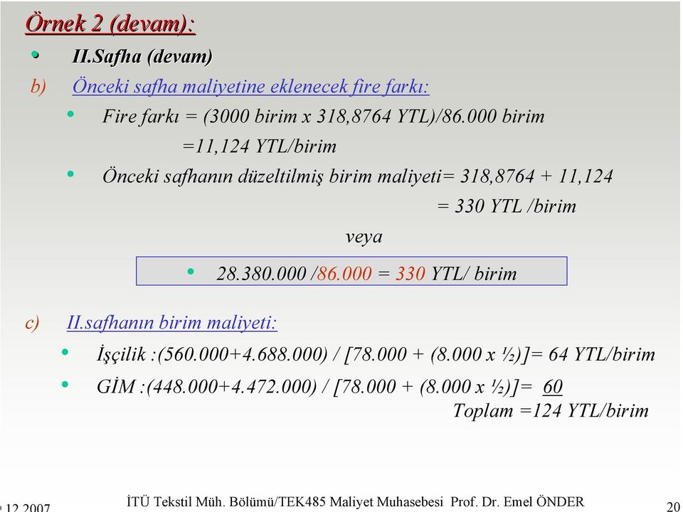 000 = 330 YTL/ birim c) II.safhanın birim maliyeti: İşçilik :(560.000+4.688.000) / [78.000 + (8.000 x ½)]= 64 YTL/birim GİM :(448.